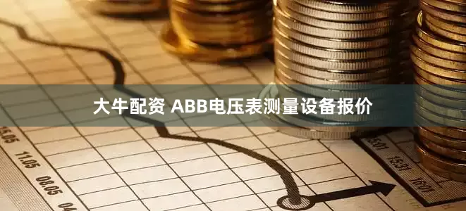 大牛配资 ABB电压表测量设备报价